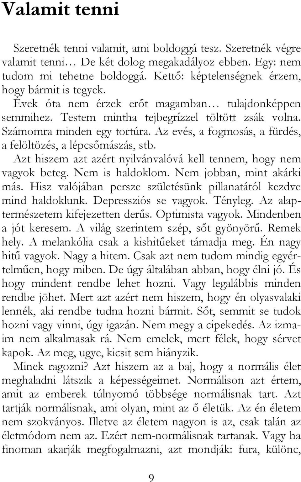 Az evés, a fogmosás, a fürdés, a felöltözés, a lépcsőmászás, stb. Azt hiszem azt azért nyilvánvalóvá kell tennem, hogy nem vagyok beteg. Nem is haldoklom. Nem jobban, mint akárki más.