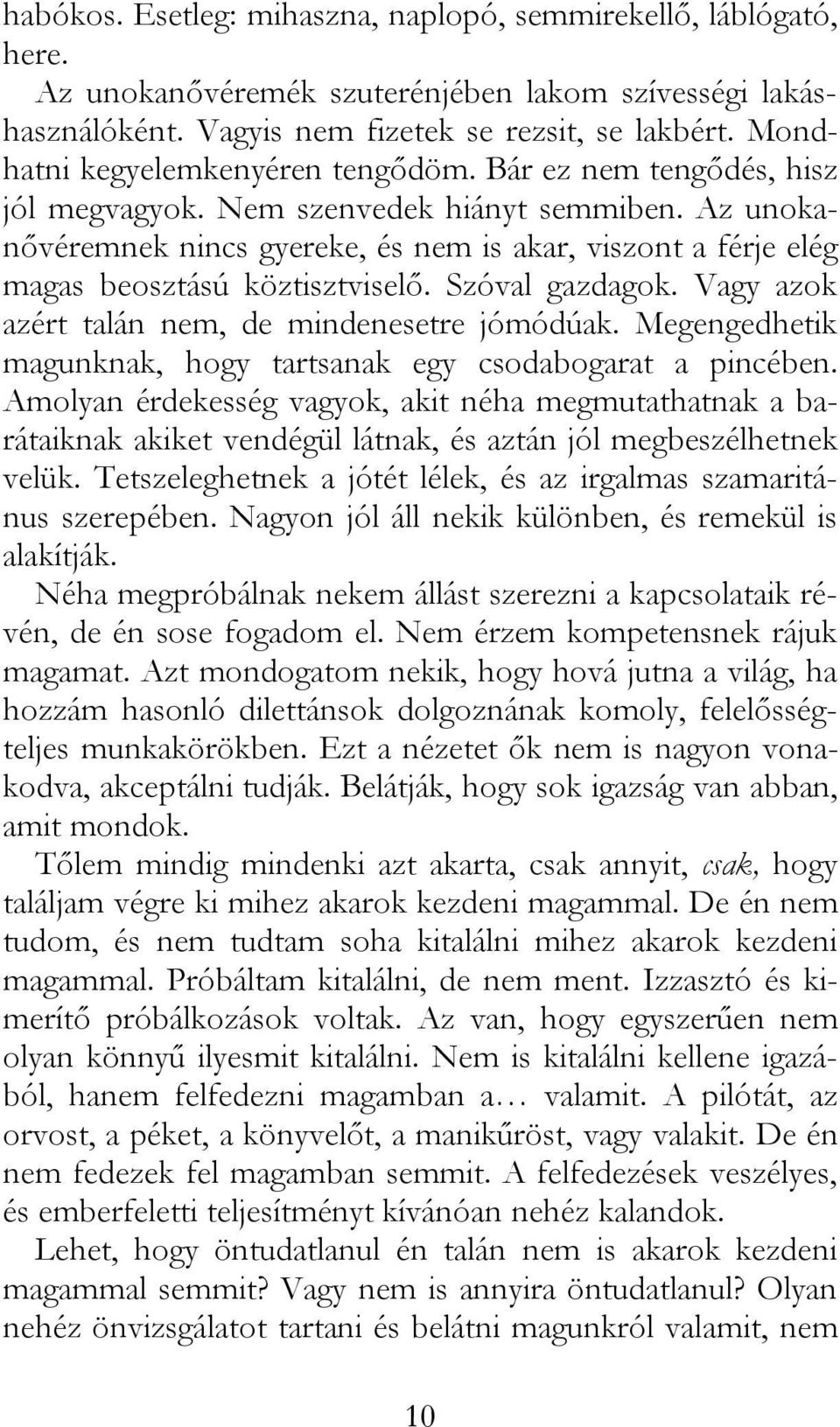 Az unokanővéremnek nincs gyereke, és nem is akar, viszont a férje elég magas beosztású köztisztviselő. Szóval gazdagok. Vagy azok azért talán nem, de mindenesetre jómódúak.