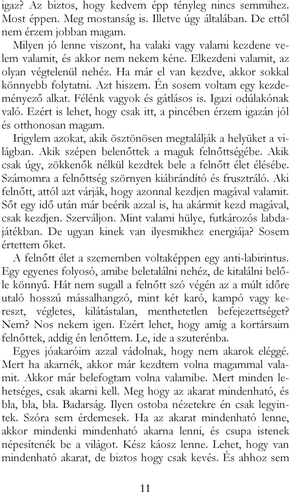 Azt hiszem. Én sosem voltam egy kezdeményező alkat. Félénk vagyok és gátlásos is. Igazi odúlakónak való. Ezért is lehet, hogy csak itt, a pincében érzem igazán jól és otthonosan magam.