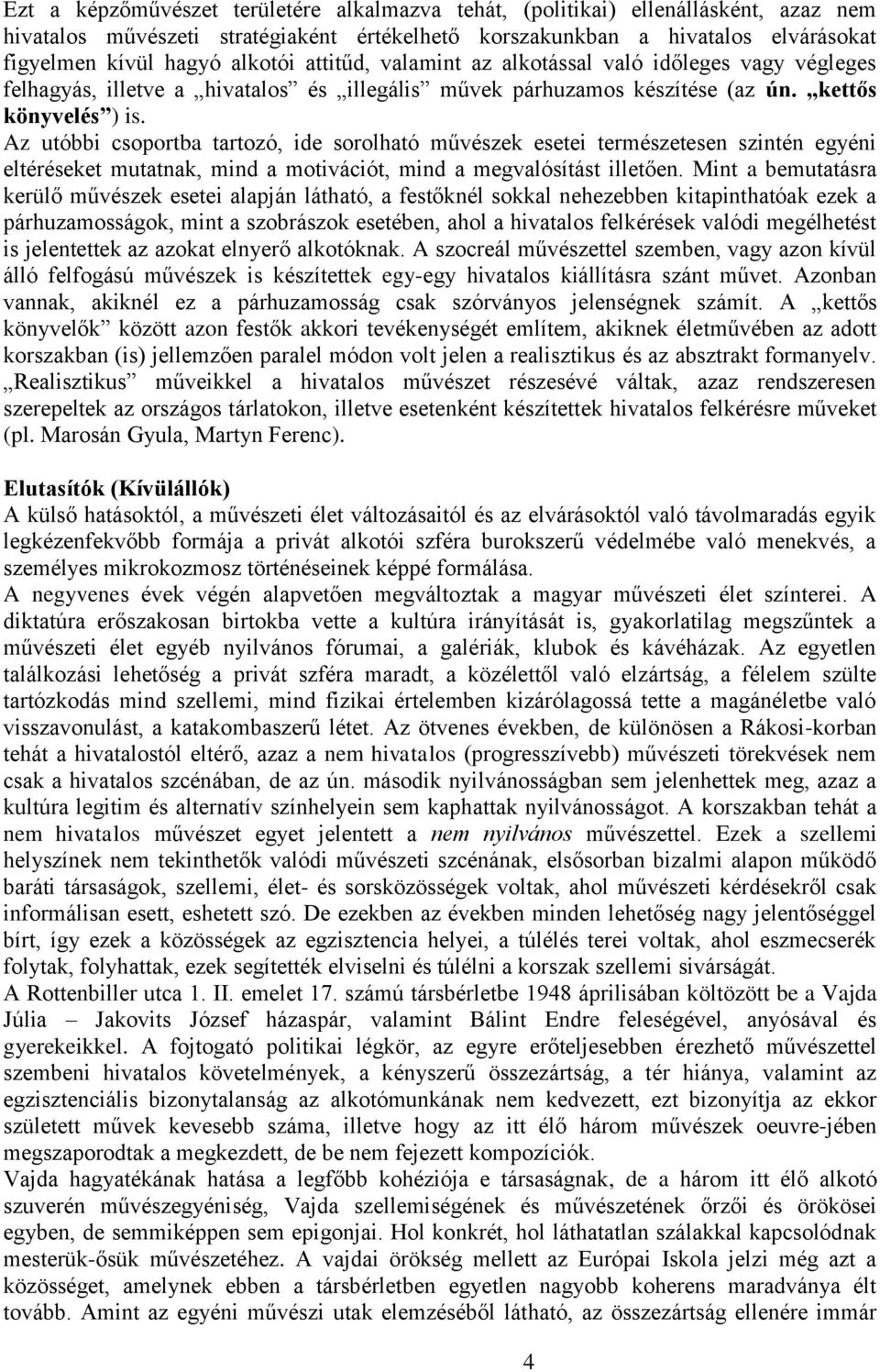 Az utóbbi csoportba tartozó, ide sorolható művészek esetei természetesen szintén egyéni eltéréseket mutatnak, mind a motivációt, mind a megvalósítást illetően.