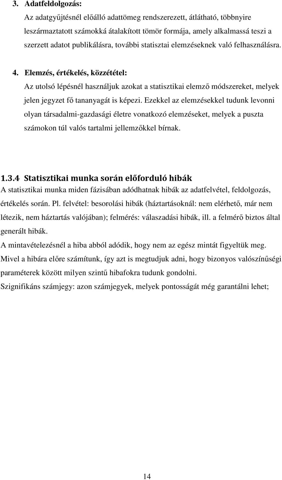 Ezekkel az elemzésekkel tudunk levonn olyan társadalm-gazdaság életre vonatkozó elemzéseket, melyek a uszta számokon túl valós tartalm jellemzıkkel bírnak..3.