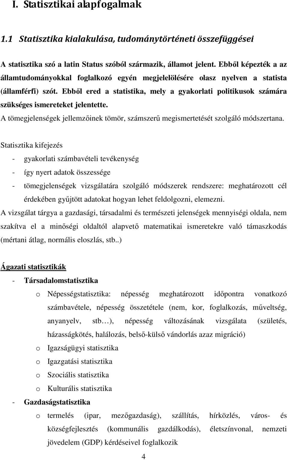 Ebbıl ered a statstka, mely a gyakorlat oltkusok számára szükséges smereteket jelentette. A tömegjelenségek jellemzınek tömör, számszerő megsmertetését szolgáló módszertana.