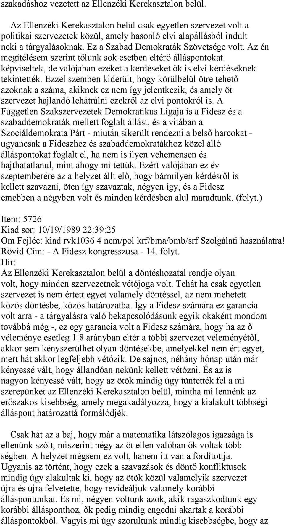 Az én megítélésem szerint tőlünk sok esetben eltérő álláspontokat képviseltek, de valójában ezeket a kérdéseket ők is elvi kérdéseknek tekintették.