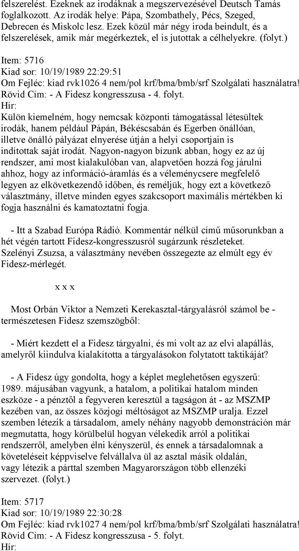 ) Item: 5716 Kiad sor: 10/19/1989 22:29:51 Om Fejléc: kiad rvk1026 4 nem/pol krf/bma/bmb/srf Szolgálati használatra! Rövid Cím: - A Fidesz kongresszusa - 4. folyt.