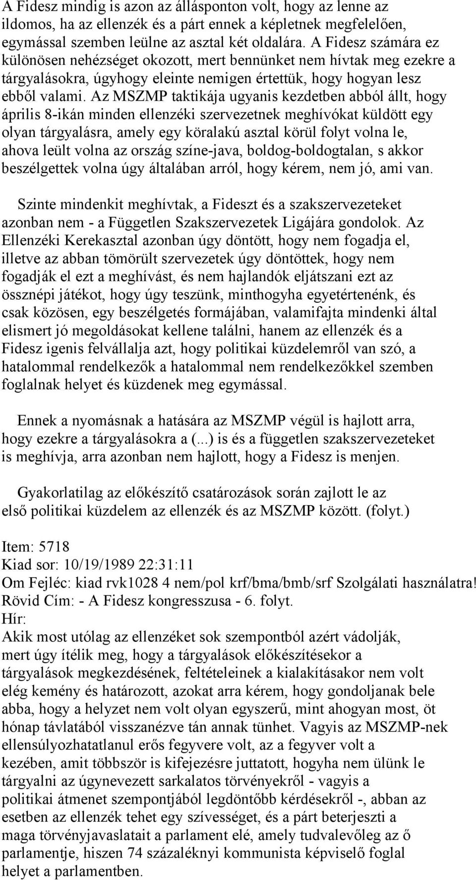Az MSZMP taktikája ugyanis kezdetben abból állt, hogy április 8-ikán minden ellenzéki szervezetnek meghívókat küldött egy olyan tárgyalásra, amely egy köralakú asztal körül folyt volna le, ahova