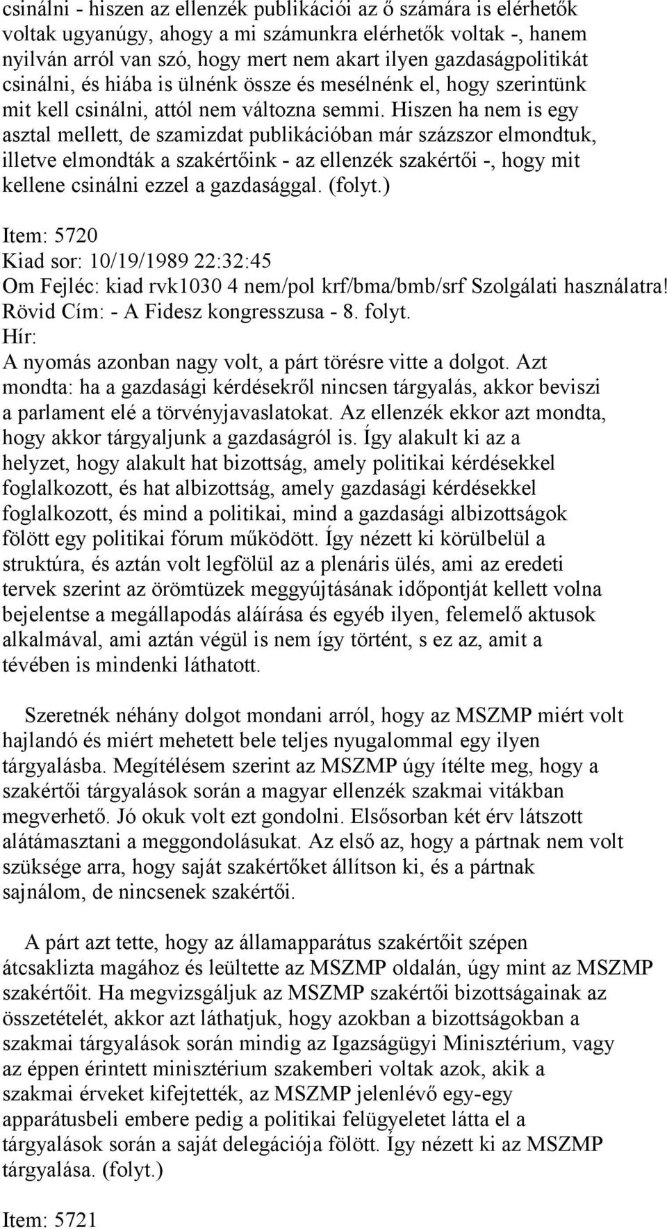 Hiszen ha nem is egy asztal mellett, de szamizdat publikációban már százszor elmondtuk, illetve elmondták a szakértőink - az ellenzék szakértői -, hogy mit kellene csinálni ezzel a gazdasággal.