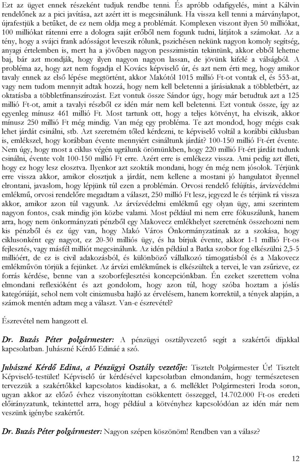 Komplexen viszont ilyen 50 milliókat, 100 milliókat rátenni erre a dologra saját erőből nem fogunk tudni, látjátok a számokat.