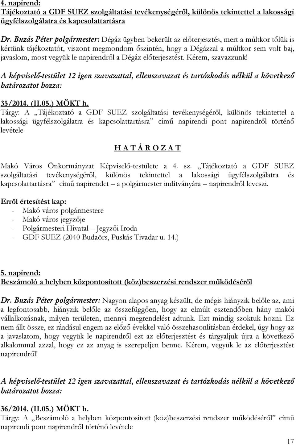 vegyük le napirendről a Dégáz előterjesztést. Kérem, szavazzunk! A képviselő-testület 12 igen szavazattal, ellenszavazat és tartózkodás nélkül a következő határozatot hozza: 35/2014. (II.05.) MÖKT h.