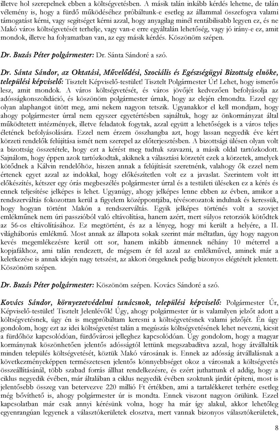 minél rentábilisabb legyen ez, és ne Makó város költségvetését terhelje, vagy van-e erre egyáltalán lehetőség, vagy jó irány-e ez, amit mondok, illetve ha folyamatban van, az egy másik kérdés.