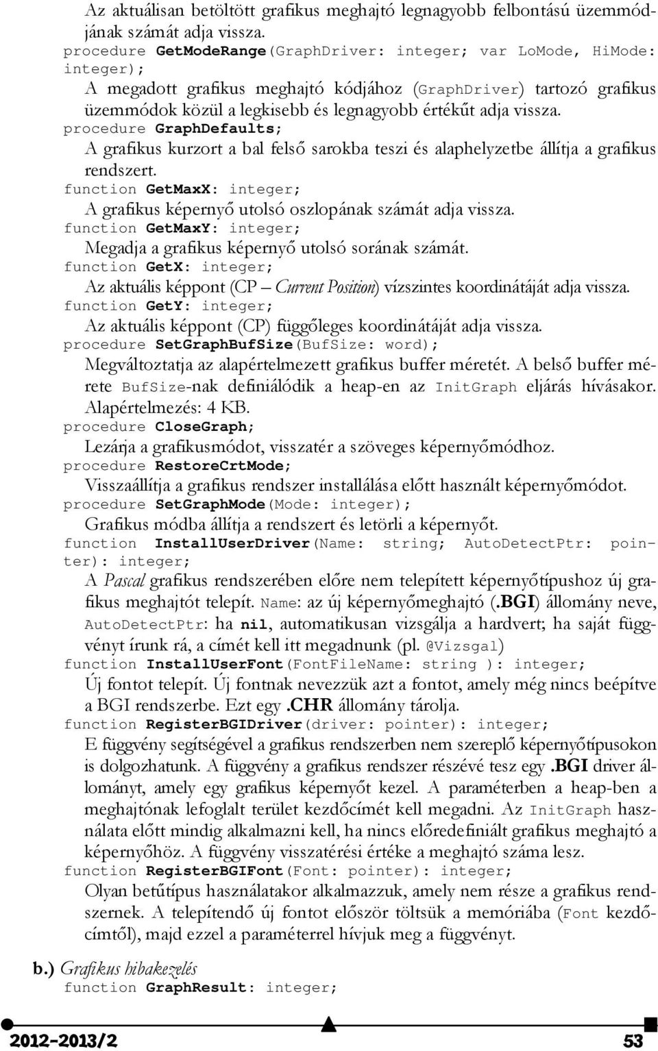 vissza. procedure GraphDefaults; A grafikus kurzort a bal felső sarokba teszi és alaphelyzetbe állítja a grafikus rendszert.