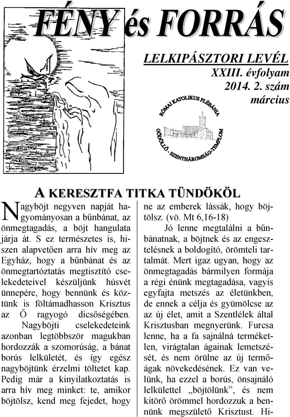 Krisztus az Ő ragyogó dicsőségében. Nagyböjti cselekedeteink azonban legtöbbször magukban hordozzák a szomorúság, a bánat borús lelkületét, és így egész nagyböjtünk érzelmi töltetet kap.