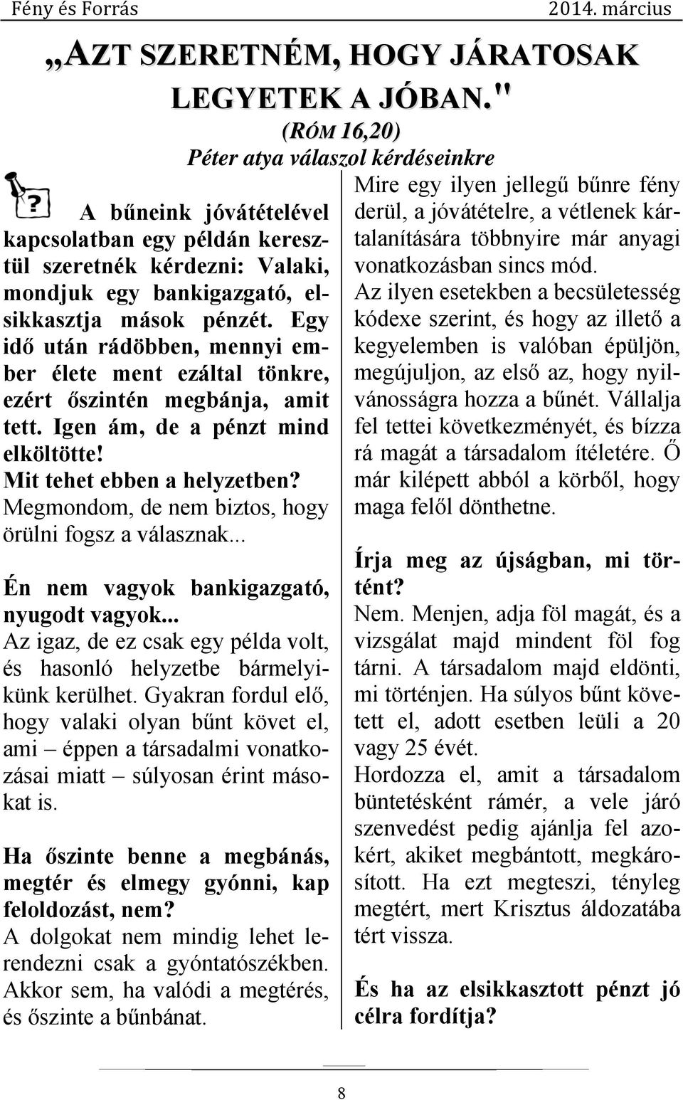 Megmondom, de nem biztos, hogy örülni fogsz a válasznak... Én nem vagyok bankigazgató, nyugodt vagyok... Az igaz, de ez csak egy példa volt, és hasonló helyzetbe bármelyikünk kerülhet.