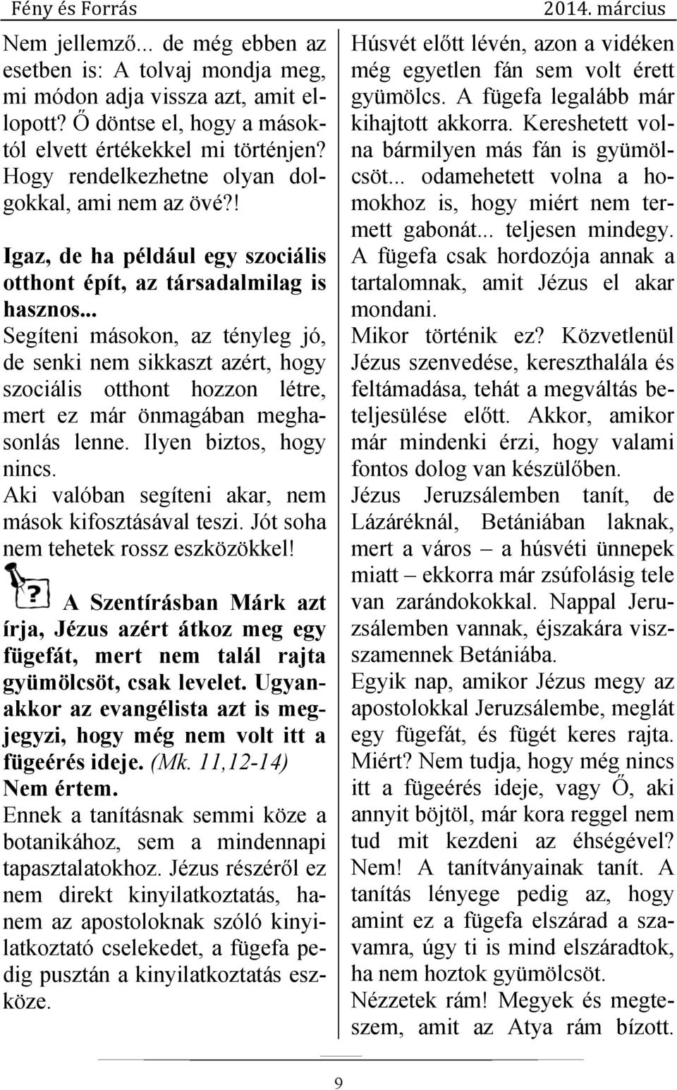 .. Segíteni másokon, az tényleg jó, de senki nem sikkaszt azért, hogy szociális otthont hozzon létre, mert ez már önmagában meghasonlás lenne. Ilyen biztos, hogy nincs.