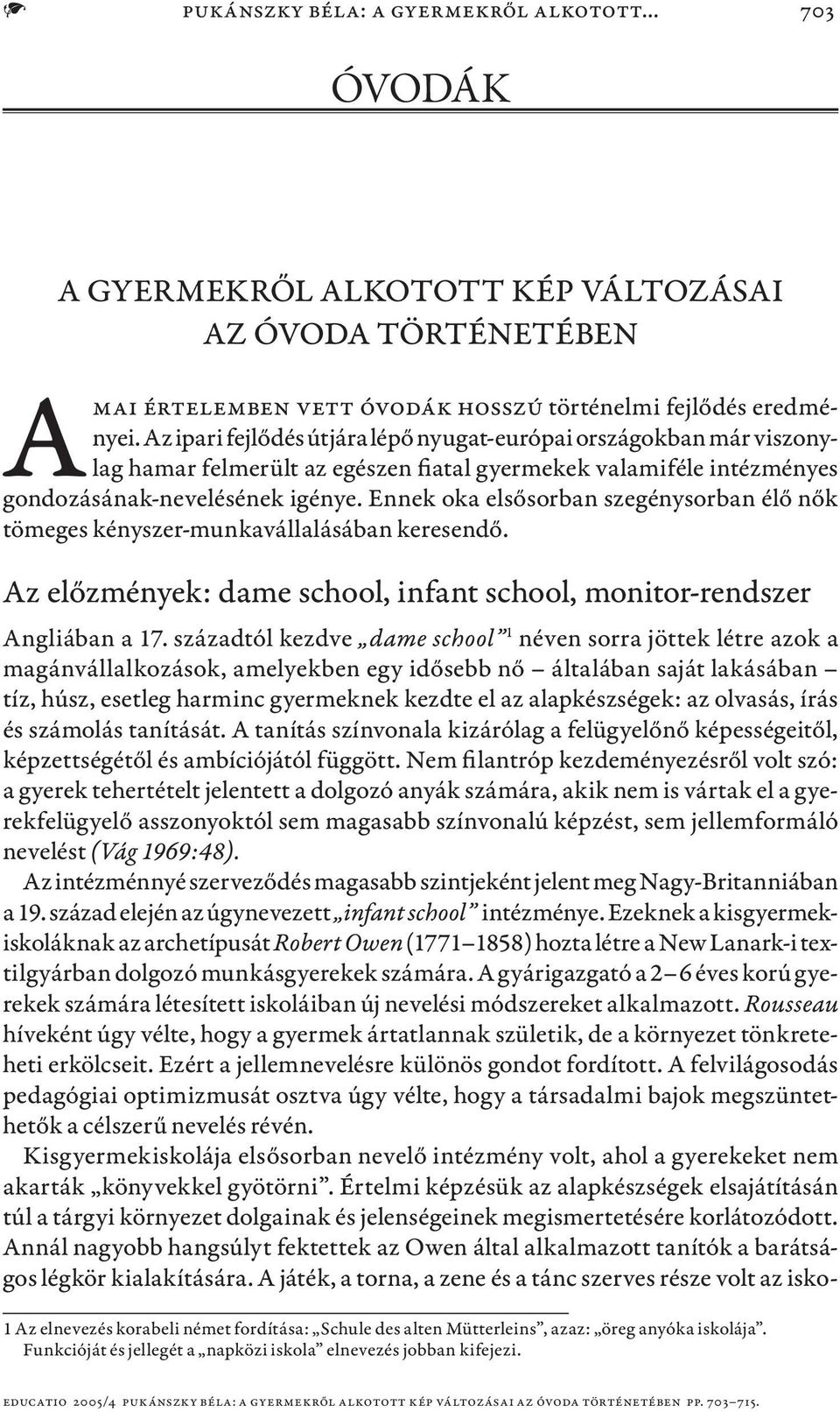 Ennek oka elsősorban szegénysorban élő nők tömeges kényszer-munkavállalásában keresendő. Az előzmények: dame school, infant school, monitor-rendszer Angliában a 17.