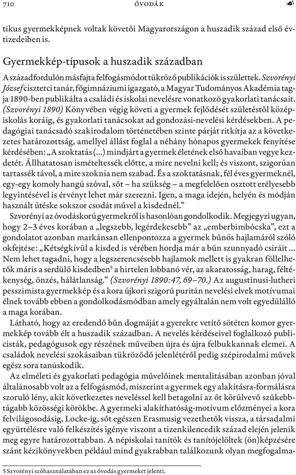 Szvorényi József ciszterci tanár, főgimnáziumi igazgató, a Magyar Tudományos Akadémia tagja 1890-ben publikálta a családi és iskolai nevelésre vonatkozó gyakorlati tanácsait.