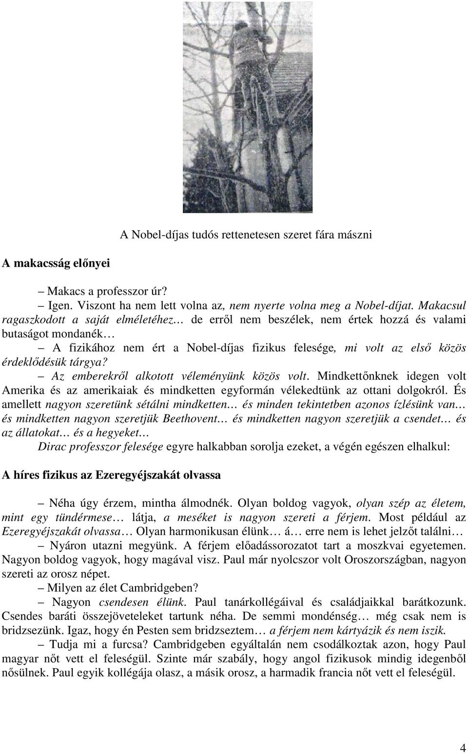 tárgya? Az emberekrıl alkotott véleményünk közös volt. Mindkettınknek idegen volt Amerika és az amerikaiak és mindketten egyformán vélekedtünk az ottani dolgokról.