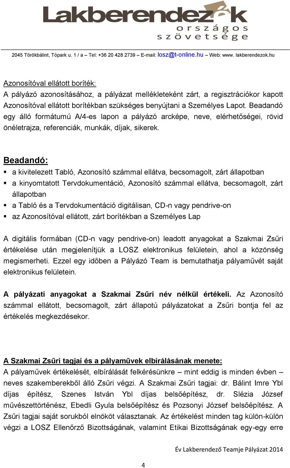 Beadandó: a kivitelezett Tabló, Azonosító számmal ellátva, becsomagolt, zárt állapotban a kinyomtatott Tervdokumentáció, Azonosító számmal ellátva, becsomagolt, zárt állapotban a Tabló és a