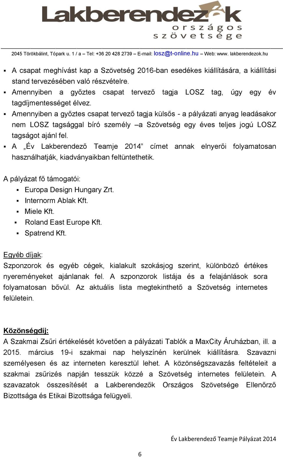 Amennyiben a győztes csapat tervező tagja külsős - a pályázati anyag leadásakor nem LOSZ tagsággal bíró személy a Szövetség egy éves teljes jogú LOSZ tagságot ajánl fel.