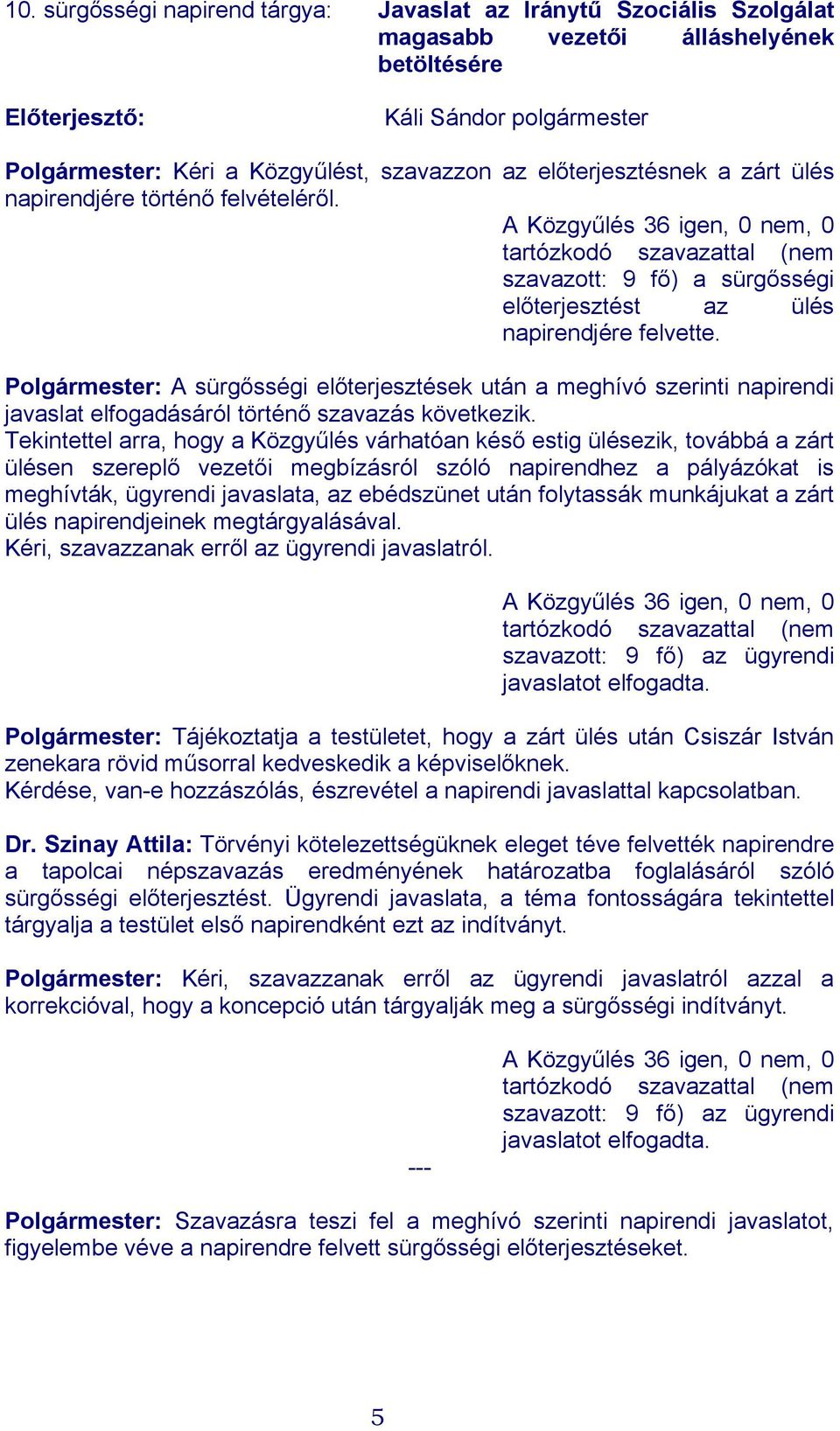 Polgármester: A sürgősségi előterjesztések után a meghívó szerinti napirendi javaslat elfogadásáról történő szavazás következik.