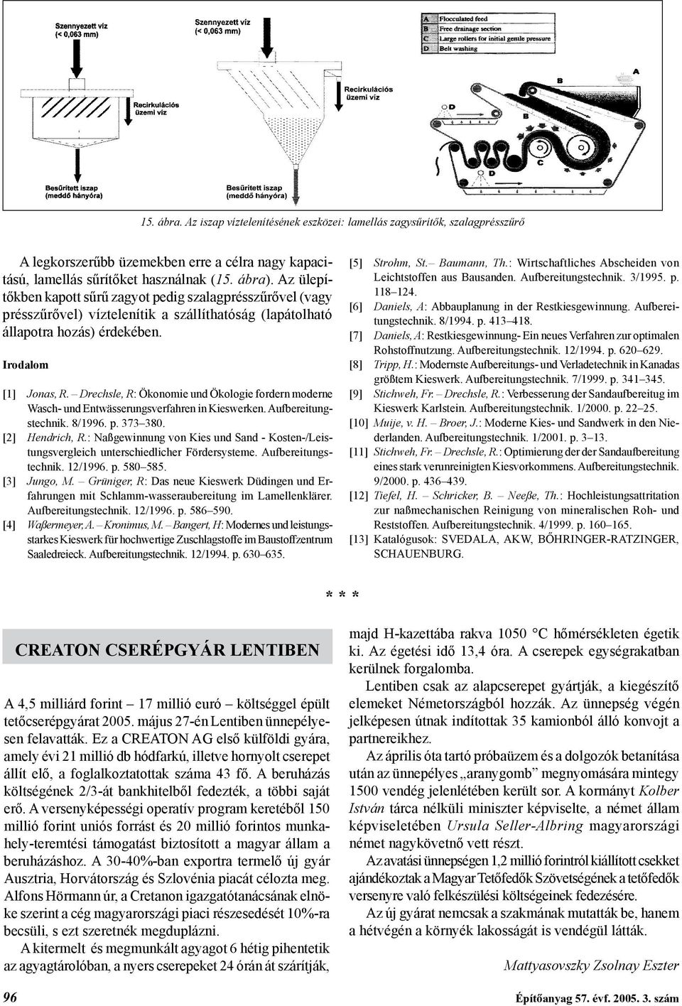 Drechsle, R: Ökonomie und Ökologie fordern moderne Wasch- und Entwässerungsverfahren in Kieswerken. Aufbereitungstechnik. 8/1996. p. 373 380. [2] Hendrich, R.