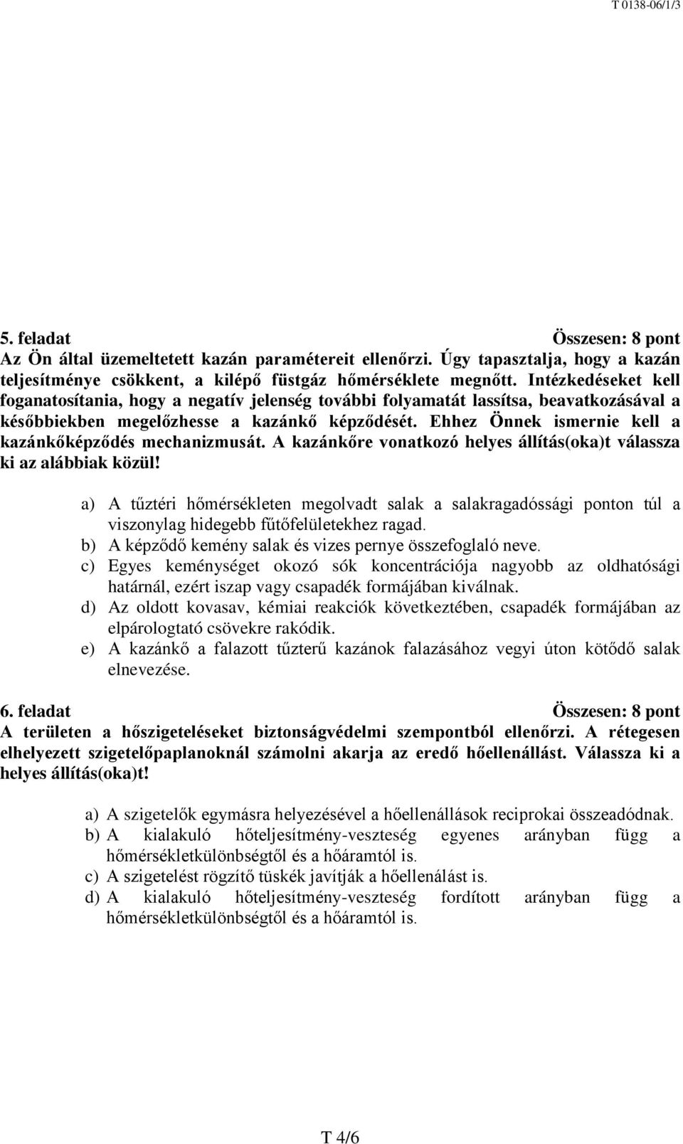 Ehhez Önnek ismernie kell a kazánkőképződés mechanizmusát. A kazánkőre vonatkozó helyes állítás(oka)t válassza ki az alábbiak közül!