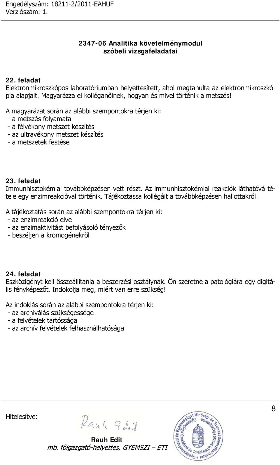 Az immunhisztokémiai reakciók láthatóvá tétele egy enzimreakcióval történik. Tájékoztassa kollégáit a továbbképzésen hallottakról!