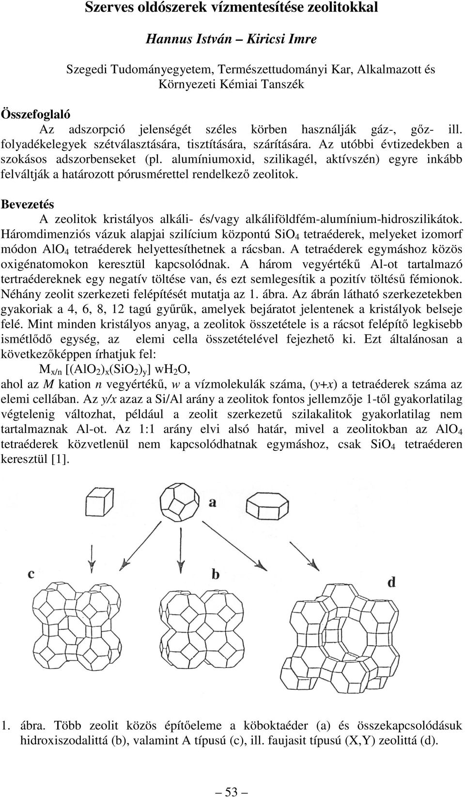 alumíniumoxid, szilikagél, aktívszén) egyre inkább felváltják a határozott pórusmérettel rendelkező zeolitok. Bevezetés A zeolitok kristályos alkáli- és/vagy alkáliföldfém-alumínium-hidroszilikátok.