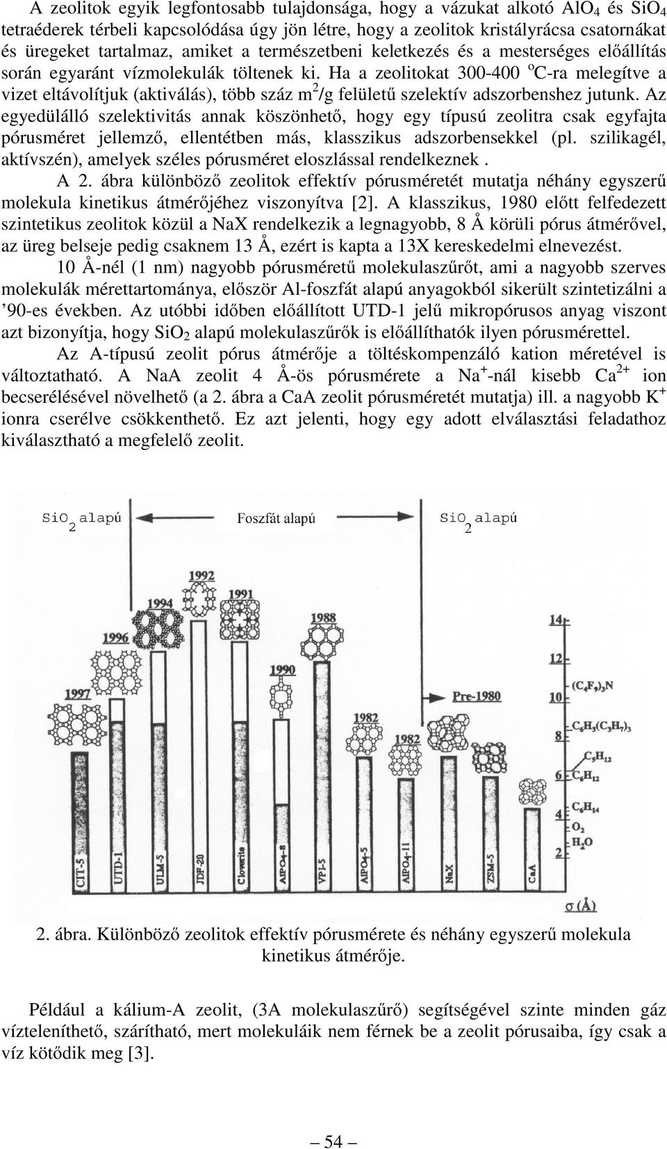 Ha a zeolitokat 300-400 o C-ra melegítve a vizet eltávolítjuk (aktiválás), több száz m 2 /g felületű szelektív adszorbenshez jutunk.