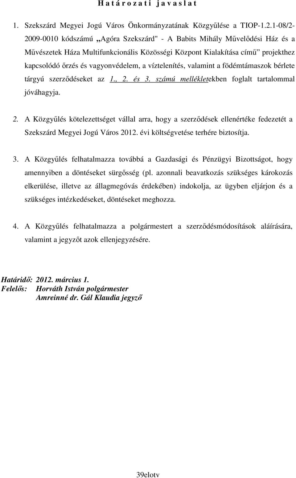 víztelenítés, valamint a födémtámaszok bérlete tárgyú szerzıdéseket az 1., 2. és 3. számú mellékletekben foglalt tartalommal jóváhagyja. 2. A Közgyőlés kötelezettséget vállal arra, hogy a szerzıdések ellenértéke fedezetét a Szekszárd Megyei Jogú Város 2012.
