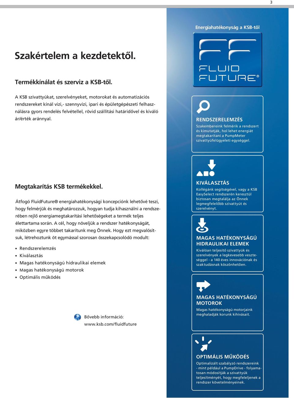 és kiváló ár/érték aránnyal. RENDSZERELEMZÉS Szakembereink felmérik a rendszert és kimutatják, hol lehet energiát megtakarítani a PumpMeter szivattyúfelügyeleti egységgel.