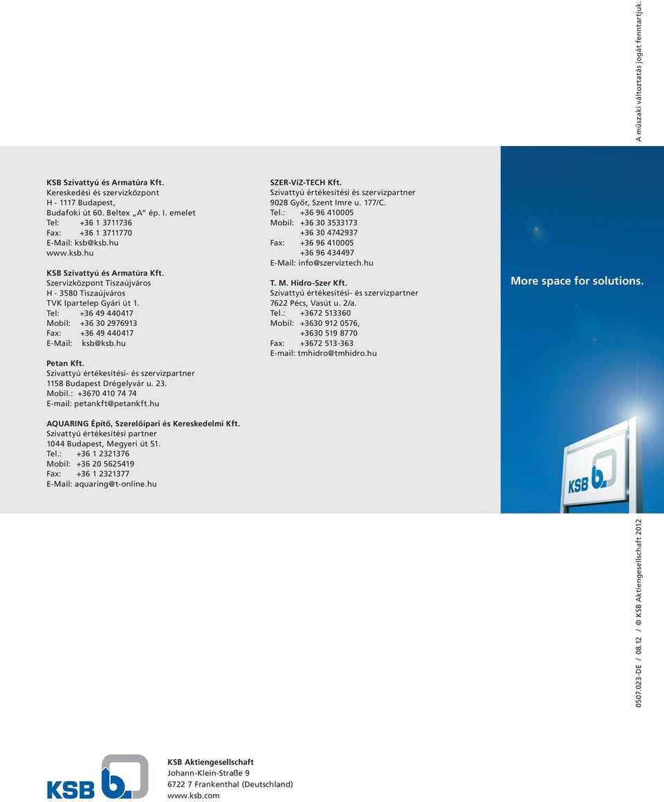 Tel: +36 49 440417 Mobil: +36 30 2976913 Fax: +36 49 440417 E-Mail: ksb@ksb.hu Petan Kft. Szivattyú értékesítési- és szervizpartner 1158 Budapest Drégelyvár u. 23. Mobil.: +3670 410 74 74 E-mail: petankft@petankft.