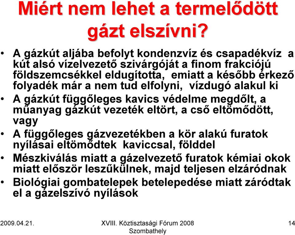 folyadék már a nem tud elfolyni, vízdugó alakul ki A gázkút függőleges kavics védelme megdőlt, a műanyag gázkút vezeték eltört, a cső eltömődött, vagy A