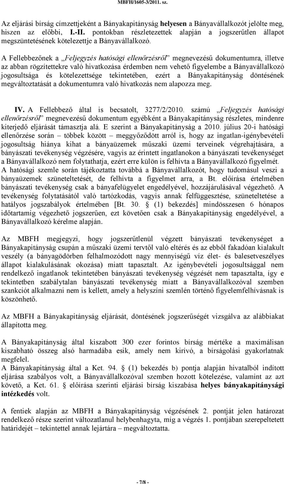 A Fellebbezőnek a Feljegyzés hatósági ellenőrzésről megnevezésű dokumentumra, illetve az abban rögzítettekre való hivatkozása érdemben nem vehető figyelembe a Bányavállalkozó jogosultsága és