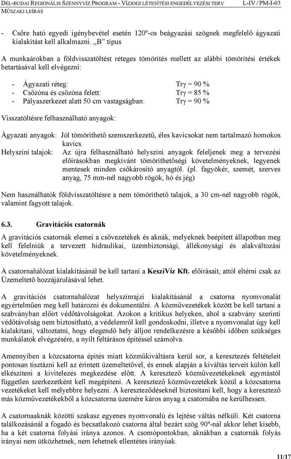 Pályaszerkezet alatt 50 cm vastagságban: Trγ = 90 % Visszatöltésre felhasználható anyagok: Ágyazati anyagok: Jól tömöríthető szemszerkezetű, éles kavicsokat nem tartalmazó homokos kavics.