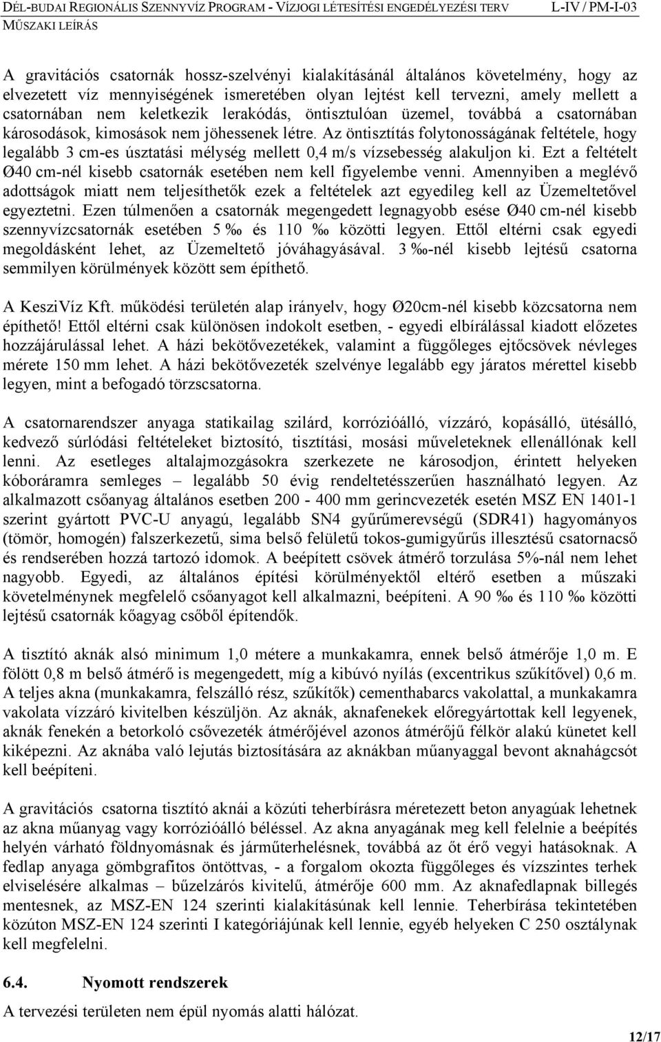 Az öntisztítás folytonosságának feltétele, hogy legalább 3 cm-es úsztatási mélység mellett 0,4 m/s vízsebesség alakuljon ki.