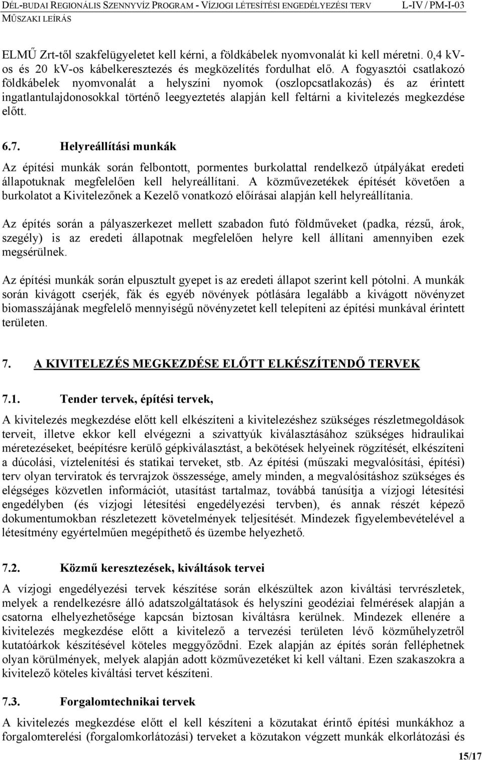 6.7. Helyreállítási munkák Az építési munkák során felbontott, pormentes burkolattal rendelkező útpályákat eredeti állapotuknak megfelelően kell helyreállítani.