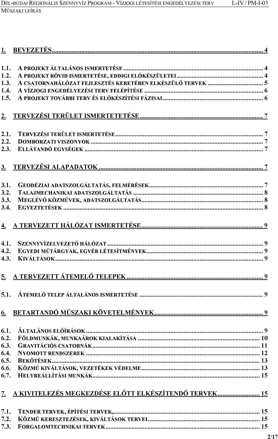 .. 7 3. TERVEZÉSI ALAPADATOK... 7 3.1. GEODÉZIAI ADATSZOLGÁLTATÁS, FELMÉRÉSEK... 7 3.2. TALAJMECHANIKAI ADATSZOLGÁLTATÁS... 8 3.3. MEGLÉVŐ KÖZMŰVEK, ADATSZOLGÁLTATÁS... 8 3.4. EGYEZTETÉSEK... 8 4.