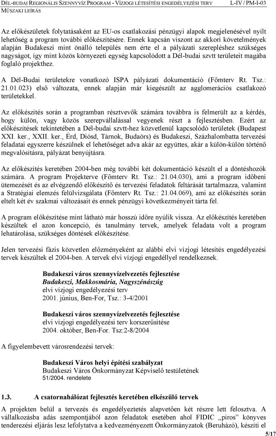 Dél-budai szvtt területeit magába foglaló projekthez. A Dél-Budai területekre vonatkozó ISPA pályázati dokumentáció (Főmterv Rt. Tsz.: 21.01.