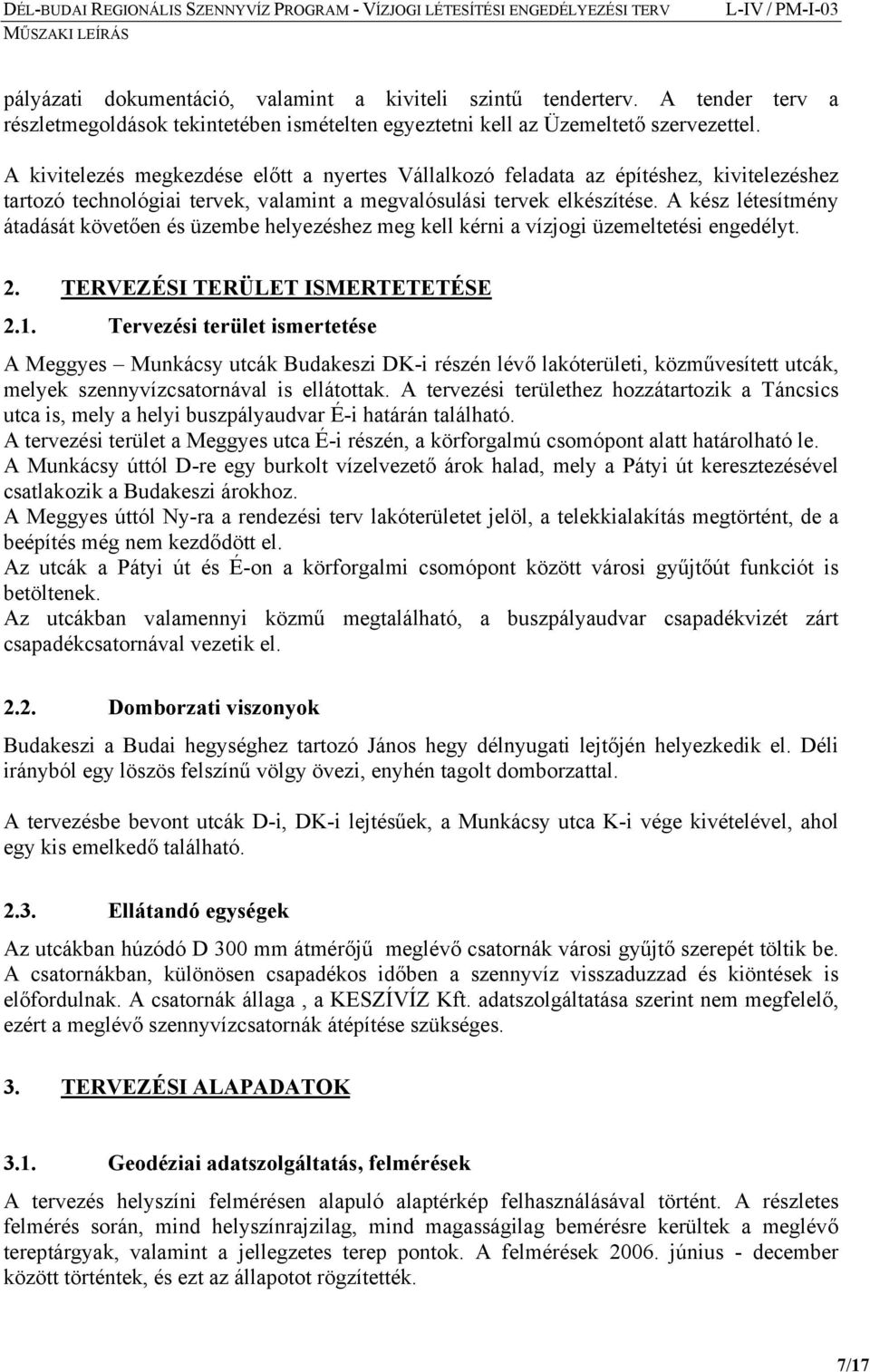 A kész létesítmény átadását követően és üzembe helyezéshez meg kell kérni a vízjogi üzemeltetési engedélyt. 2. TERVEZÉSI TERÜLET ISMERTETETÉSE 2.1.