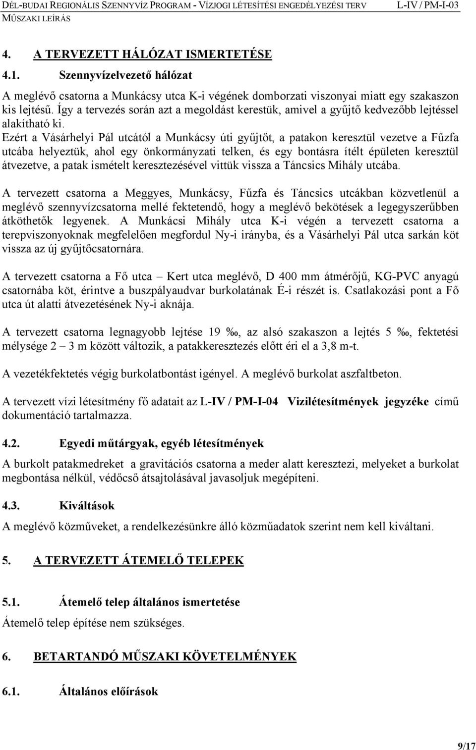 Ezért a Vásárhelyi Pál utcától a Munkácsy úti gyűjtőt, a patakon keresztül vezetve a Fűzfa utcába helyeztük, ahol egy önkormányzati telken, és egy bontásra ítélt épületen keresztül átvezetve, a patak