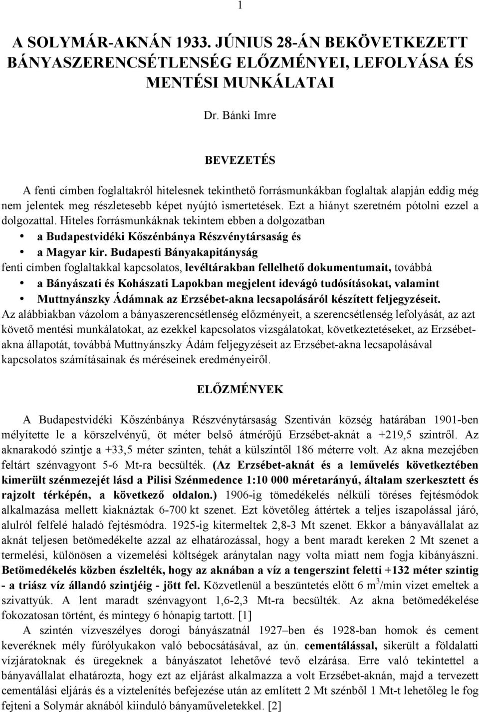 Ezt a hiányt szeretném pótolni ezzel a dolgozattal. Hiteles forrásmunkáknak tekintem ebben a dolgozatban a Budapestvidéki Kőszénbánya Részvénytársaság és a Magyar kir.