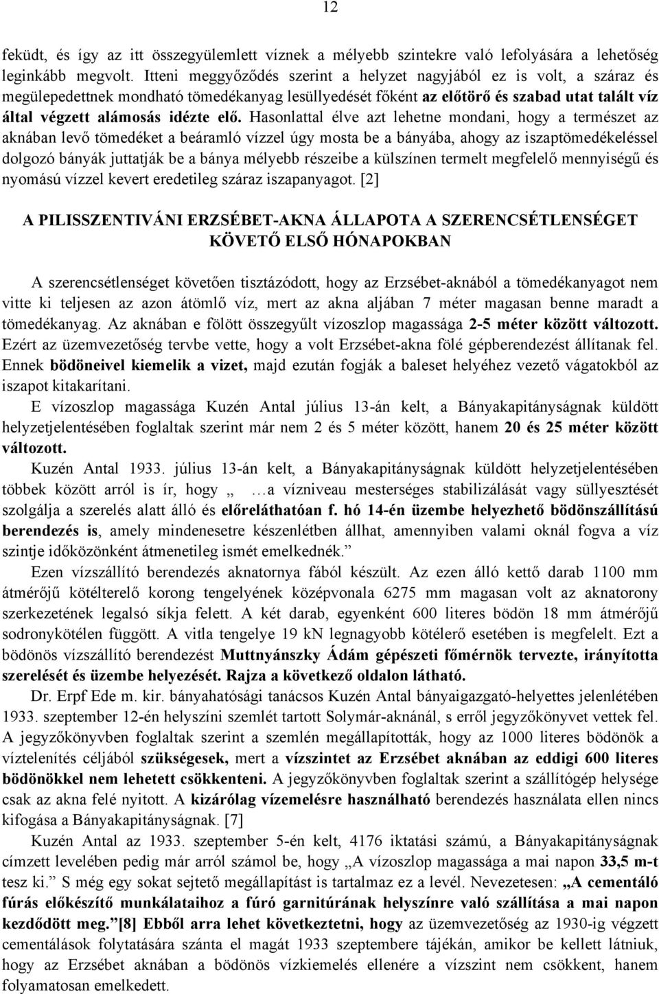 elő. Hasonlattal élve azt lehetne mondani, hogy a természet az aknában levő tömedéket a beáramló vízzel úgy mosta be a bányába, ahogy az iszaptömedékeléssel dolgozó bányák juttatják be a bánya