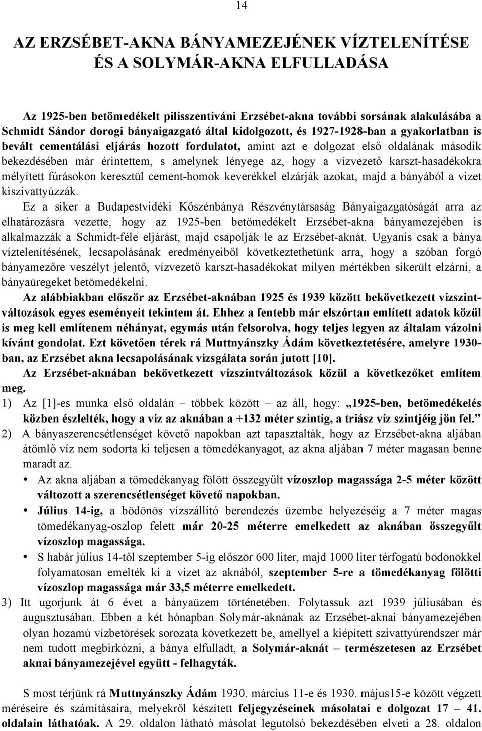 lényege az, hogy a vízvezető karszt-hasadékokra mélyített fúrásokon keresztül cement-homok keverékkel elzárják azokat, majd a bányából a vizet kiszivattyúzzák.