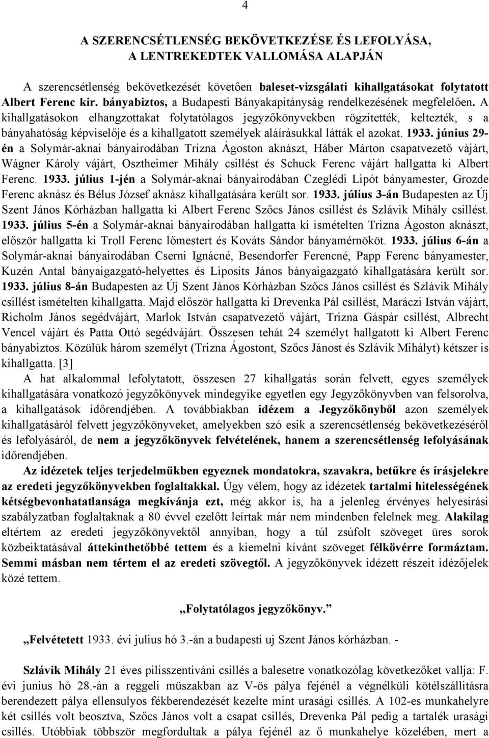 A kihallgatásokon elhangzottakat folytatólagos jegyzőkönyvekben rögzítették, keltezték, s a bányahatóság képviselője és a kihallgatott személyek aláírásukkal látták el azokat. 1933.