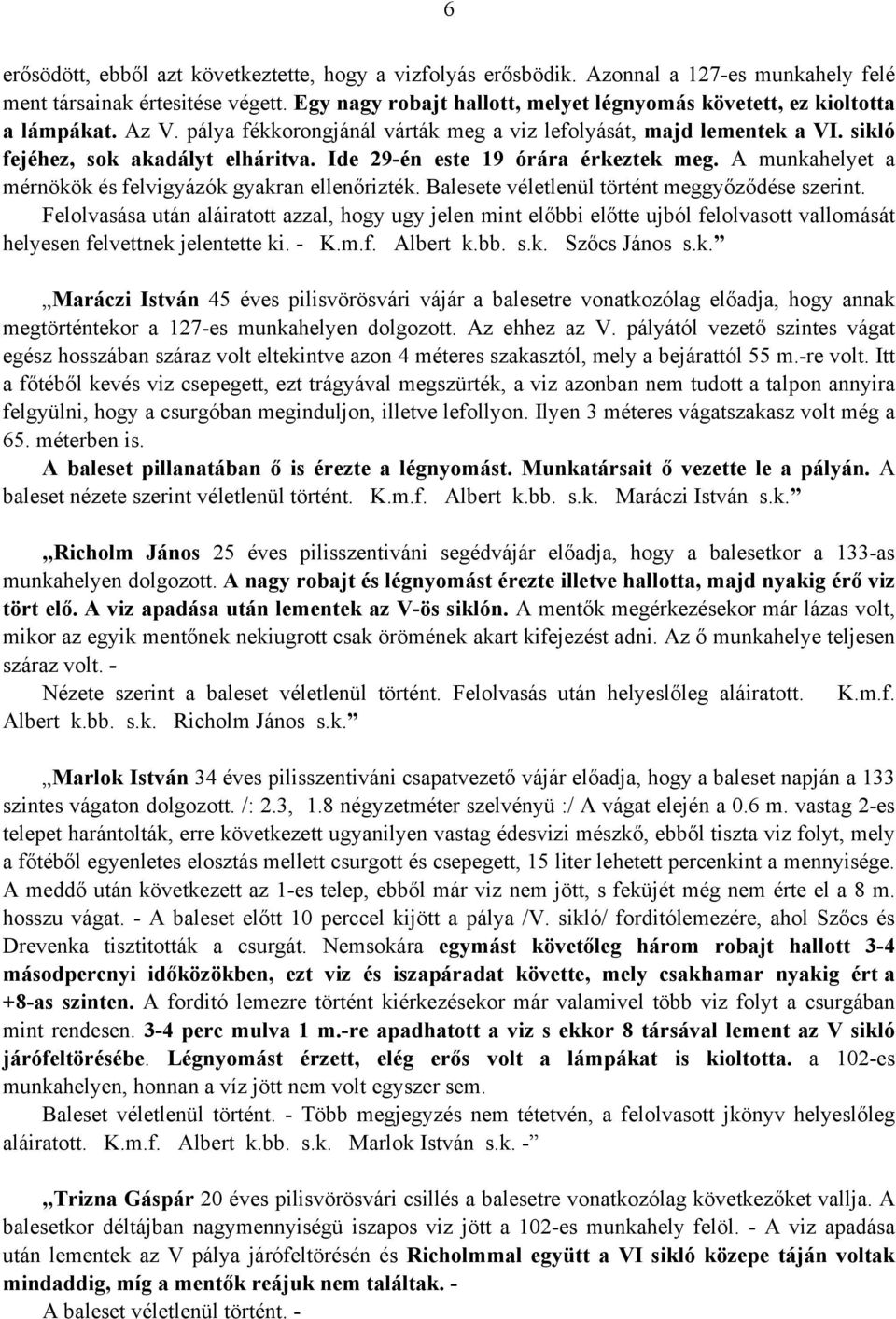 Ide 29-én este 19 órára érkeztek meg. A munkahelyet a mérnökök és felvigyázók gyakran ellenőrizték. Balesete véletlenül történt meggyőződése szerint.