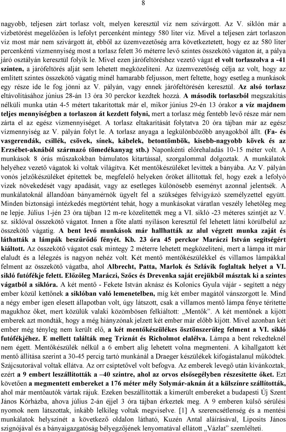 összekötő vágaton át, a pálya járó osztályán keresztül folyik le. Mivel ezen járófeltöréshez vezető vágat el volt torlaszolva a -41 szinten, a járófeltörés alját sem lehetett megközelíteni.