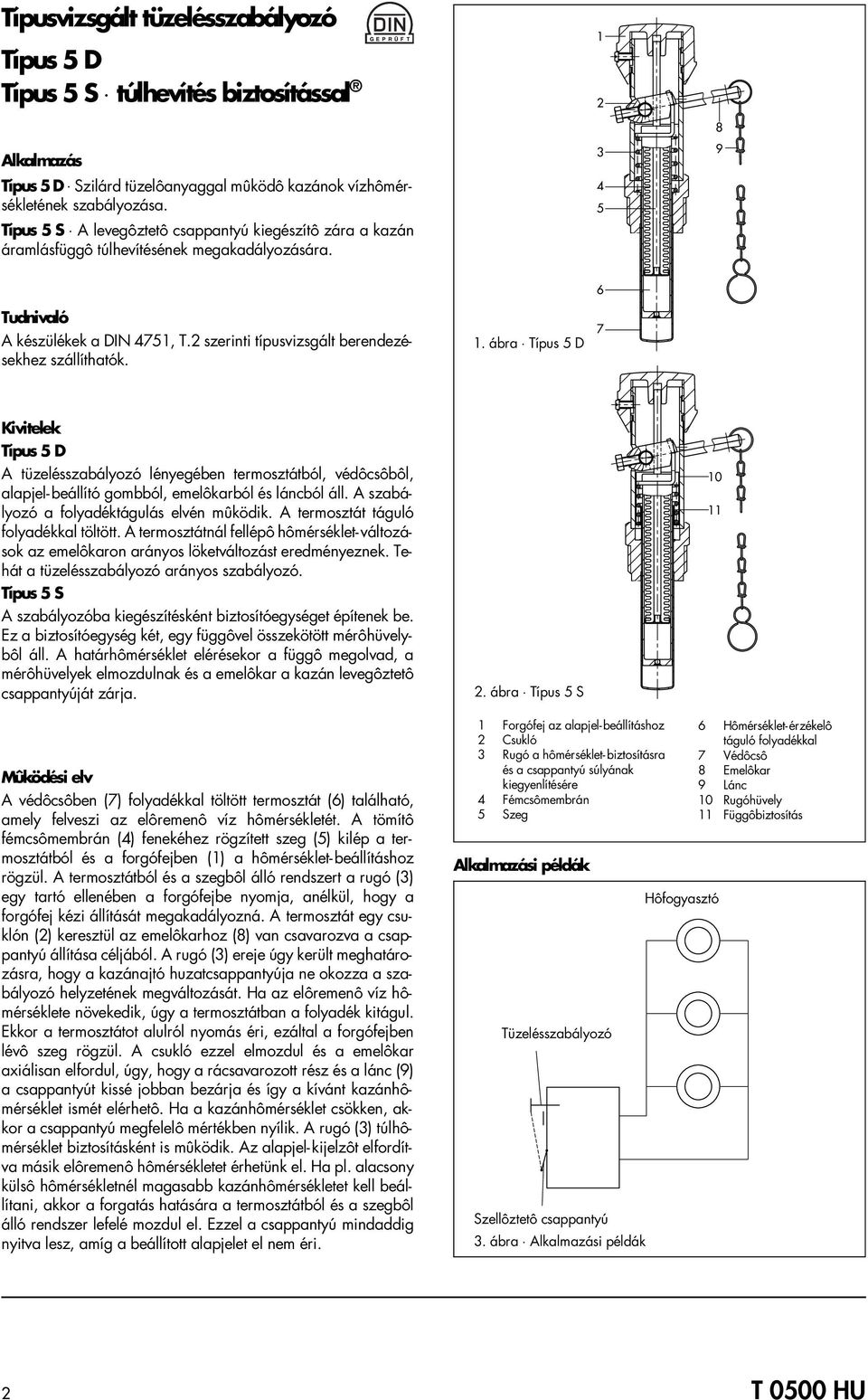 . ábra Típus D 7 Kivitelek Típus D A tüzelésszabályozó lényegében termosztátból, védôcsôbôl, alapjel- beállító gombból, emelôkarból és láncból áll. A szabályozó a folyadéktágulás elvén mûködik.