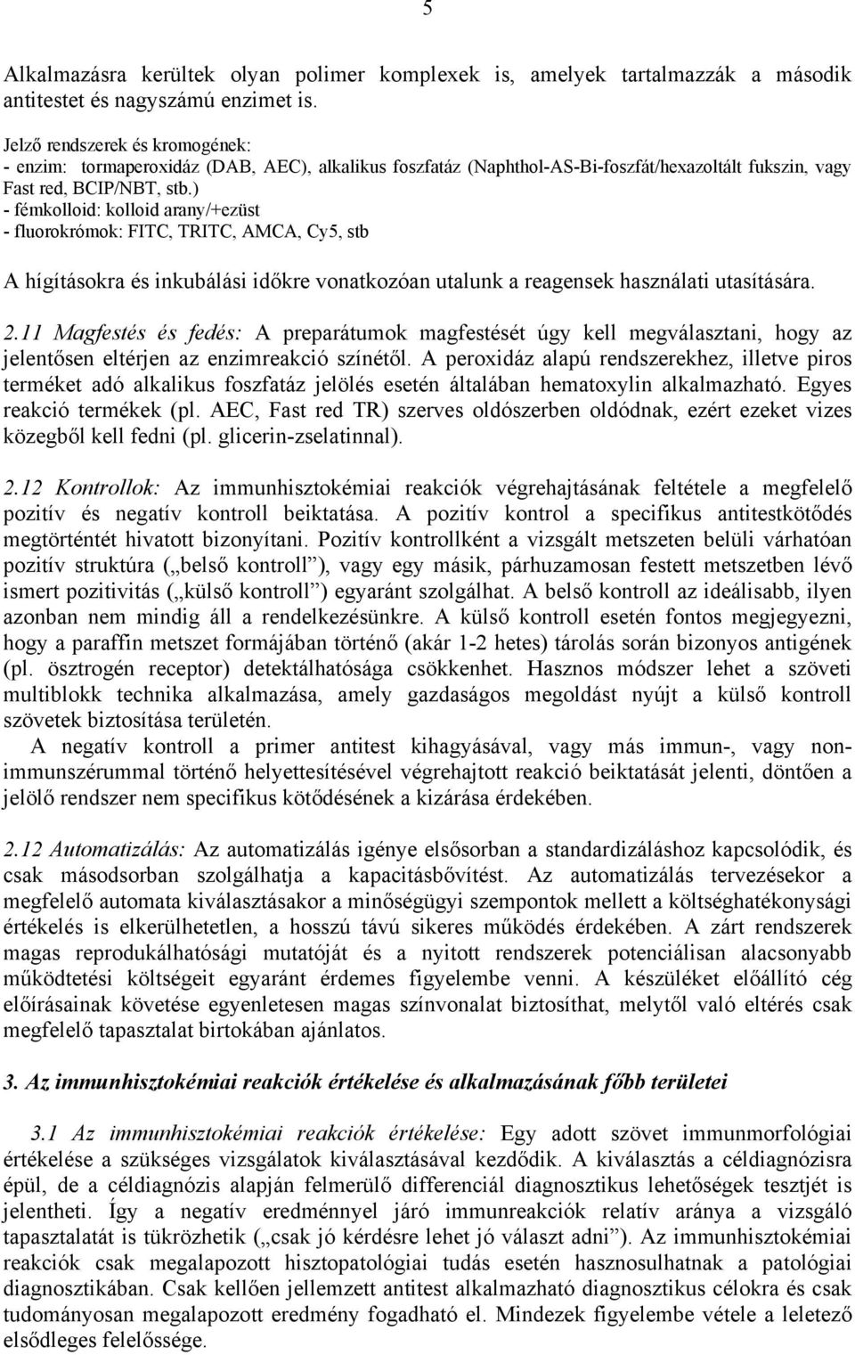 ) - fémkolloid: kolloid arany/+ezüst - fluorokrómok: FITC, TRITC, AMCA, Cy5, stb A hígításokra és inkubálási időkre vonatkozóan utalunk a reagensek használati utasítására. 2.