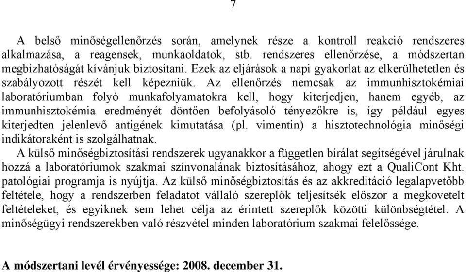 Az ellenőrzés nemcsak az immunhisztokémiai laboratóriumban folyó munkafolyamatokra kell, hogy kiterjedjen, hanem egyéb, az immunhisztokémia eredményét döntően befolyásoló tényezőkre is, így például