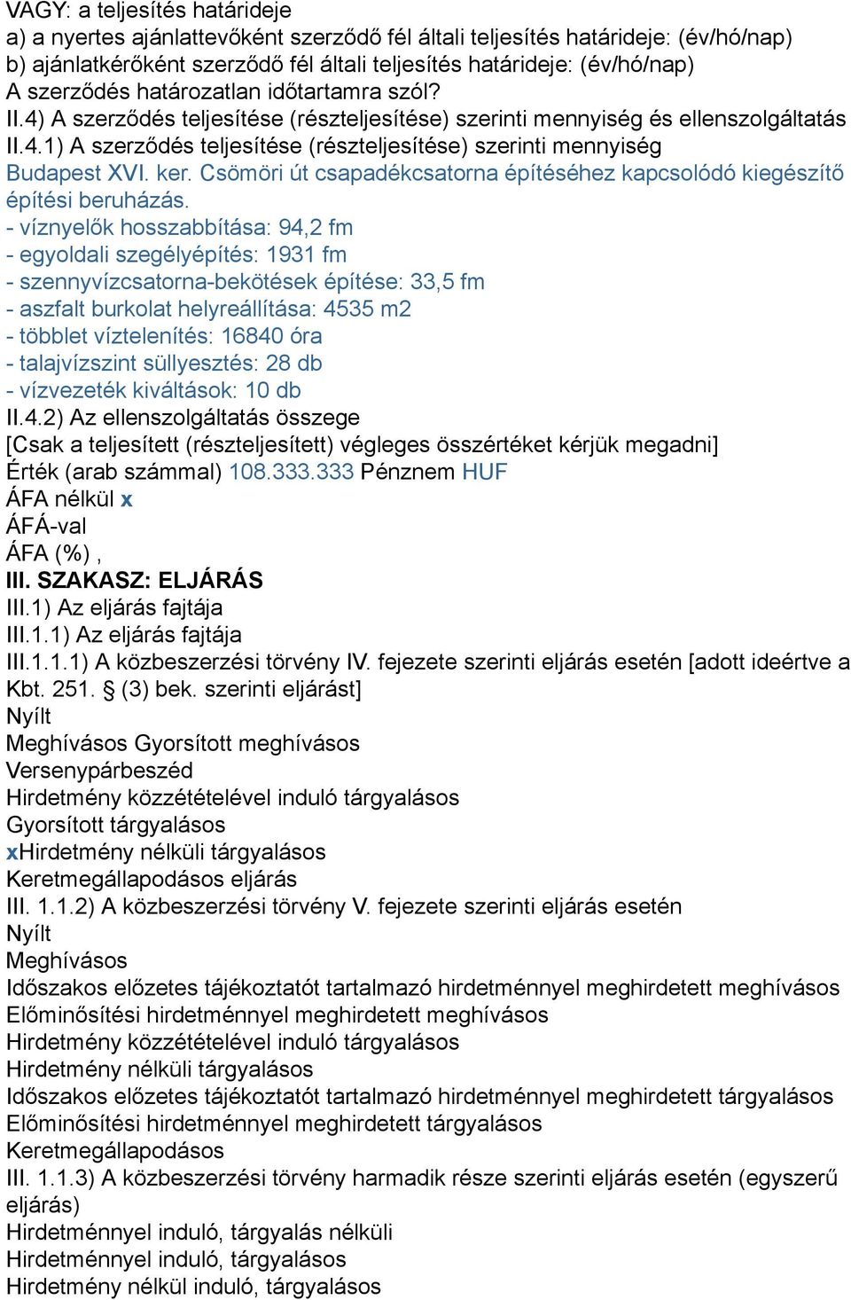 - víznyelők hosszabbítása: 94,2 fm - egyoldali szegélyépítés: 1931 fm - szennyvízcsatorna-bekötések építése: 33,5 fm - aszfalt burkolat helyreállítása: 4535 m2 - többlet víztelenítés: 16840 óra -